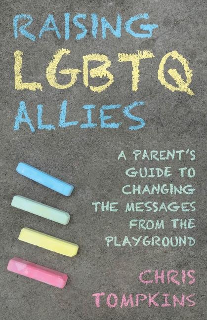 Raising LGBTQ Allies: A Parents Guide to Changing the Messages from the Playground