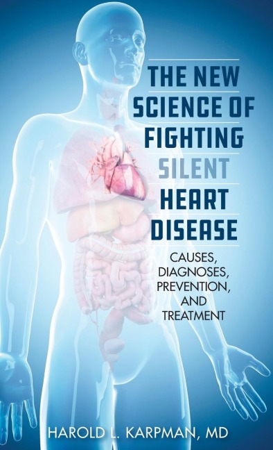 New Science of Fighting Silent Heart Disease: Causes, Diagnoses, Prevention, and Treatments
