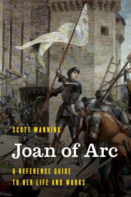Joan of Arc: A Reference Guide to Her Life and Works