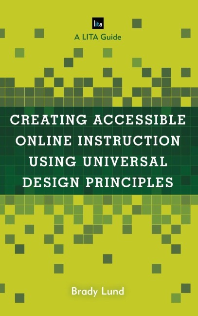 Creating Accessible Online Instruction Using Universal Design Principles: A LITA Guide