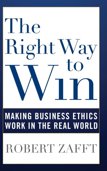 Right Way to Win: Making Business Ethics Work in the Real World