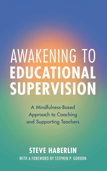 Awakening to Educational Supervision: A Mindfulness-Based Approach to Coaching and Supporting Teachers