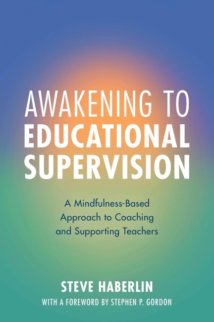 Awakening to Educational Supervision: A Mindfulness-Based Approach to Coaching and Supporting Teachers