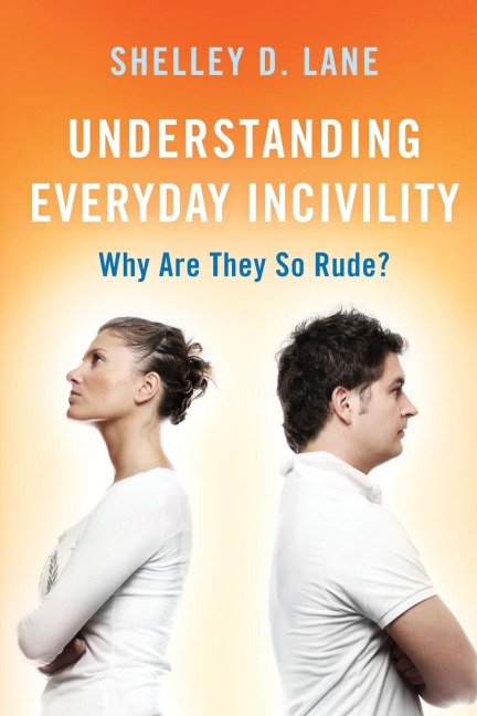 Understanding Everyday Incivility: Why Are They So Rude?