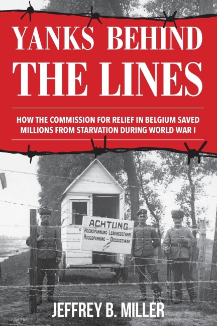 Yanks behind the Lines: How the Commission for Relief in Belgium Saved Millions from Starvation during World War I
