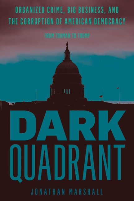 Dark Quadrant: Organized Crime, Big Business, and the Corruption of American Democracy