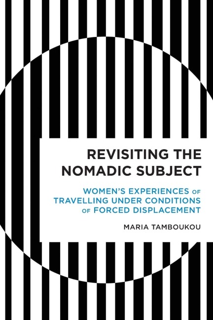 Revisiting the Nomadic Subject: Womens Experiences of Travelling Under Conditions of Forced Displacement