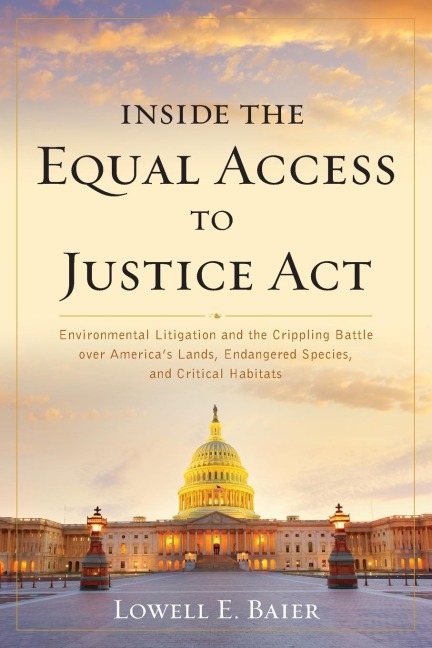 Inside the Equal Access to Justice Act: Environmental Litigation and the Crippling Battle over Americas Lands, Endangered Species, and Critical Habitats