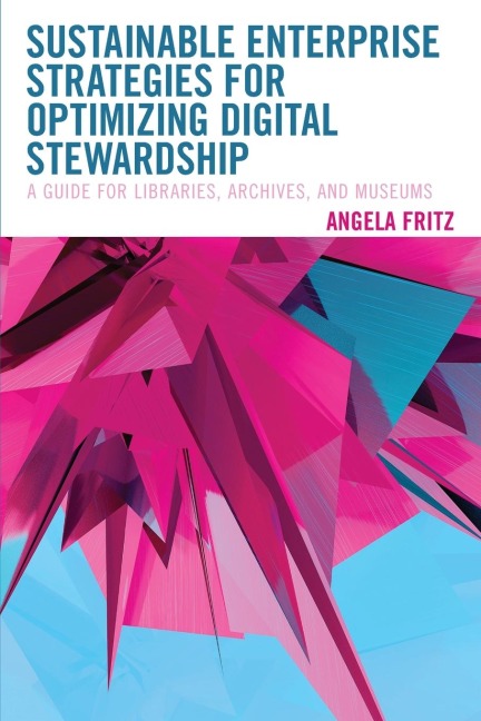 Sustainable Enterprise Strategies for Optimizing Digital Stewardship: A Guide for Libraries, Archives, and Museums