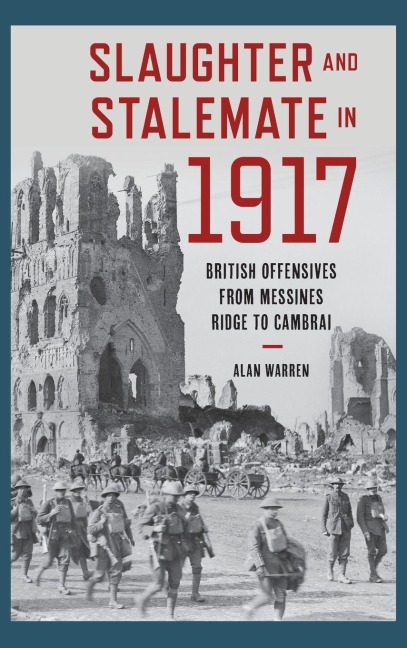 Slaughter and Stalemate in 1917: British Offensives from Messines Ridge to Cambrai