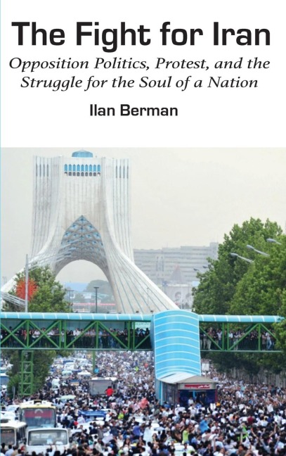 Fight for Iran: Opposition Politics, Protest, and the Struggle for the Soul of a Nation