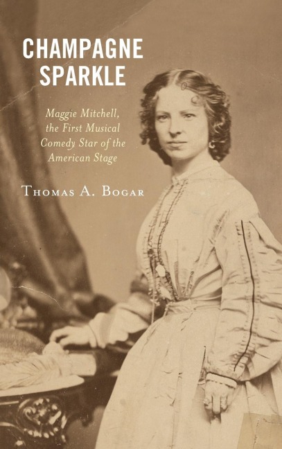 Champagne Sparkle: Maggie Mitchell, the First Musical Comedy Star of the American Stage