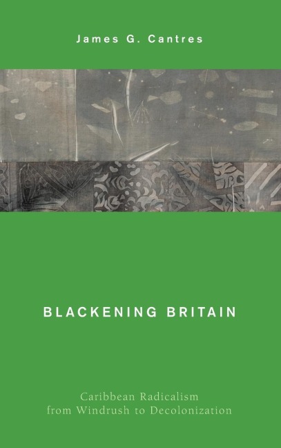 Blackening Britain: Caribbean Radicalism from Windrush to Decolonization