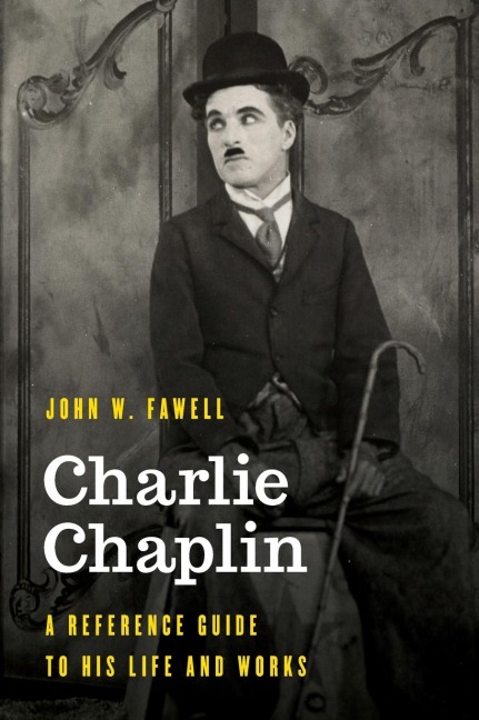 Charlie Chaplin: A Reference Guide to His Life and Works