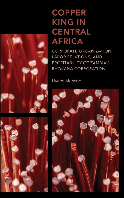 Copper King in Central Africa: Corporate Organization, Labor Relations, and Profitability of Zambias Rhokana Corporation