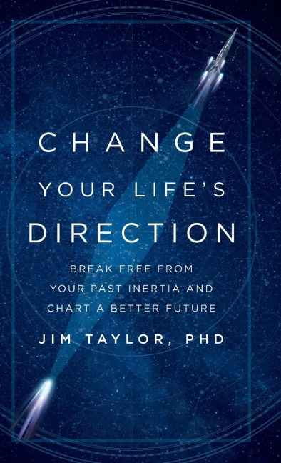 Change Your Life's Direction: Break Free from Your Past Inertia and Chart a Better Future