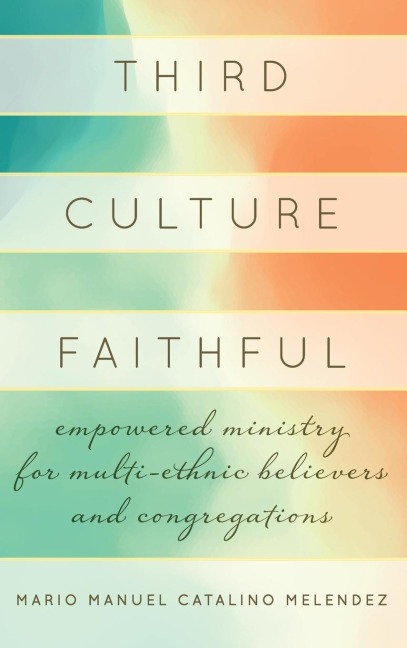 Third Culture Faithful: Empowered Ministry for Multi-Ethnic Believers and Congregations
