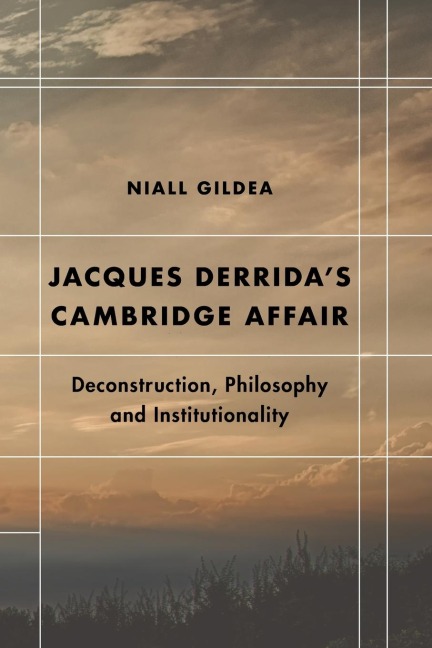 Jacques Derridas Cambridge Affair: Deconstruction, Philosophy and Institutionality