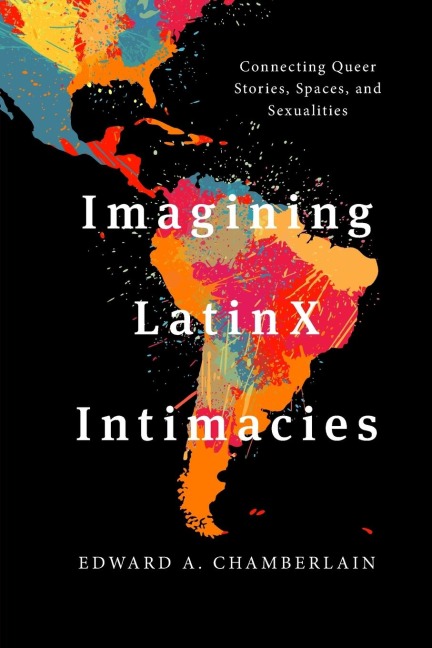 Imagining LatinX Intimacies: Connecting Queer Stories, Spaces and Sexualities