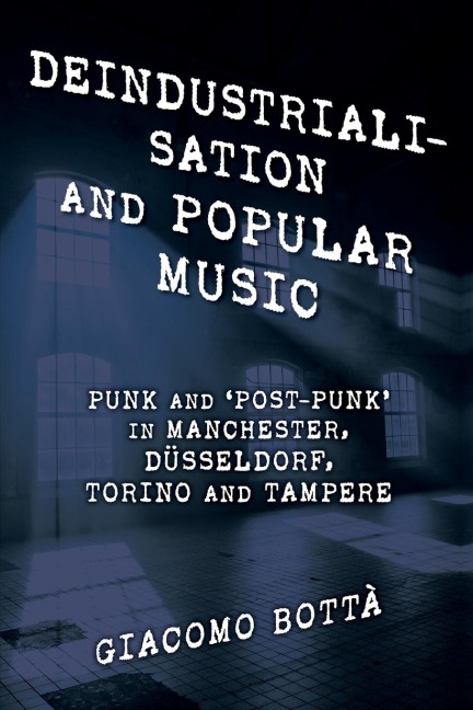Deindustrialisation and Popular Music: Punk and Post-Punk in Manchester, Düsseldorf, Torino and Tampere