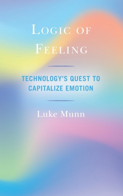Logic of Feeling: Technologys Quest to Capitalize Emotion