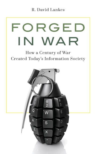 Forged in War: How a Century of War Created Todays Information Society