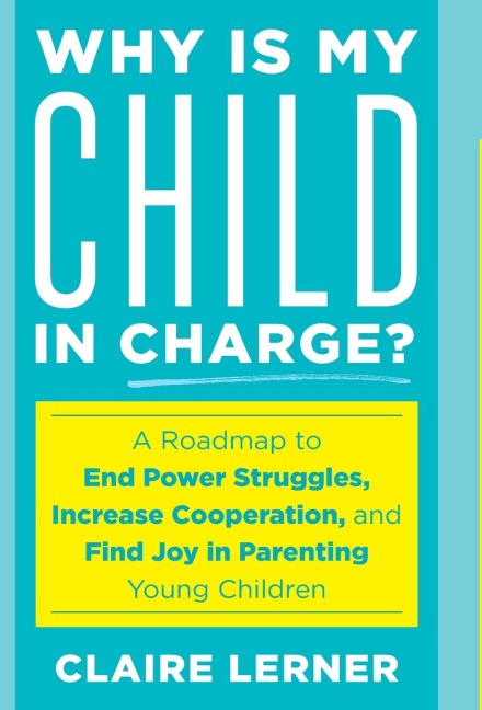 Why Is My Child in Charge?: A Roadmap to End Power Struggles, Increase Cooperation, and Find Joy in Parenting Young Children