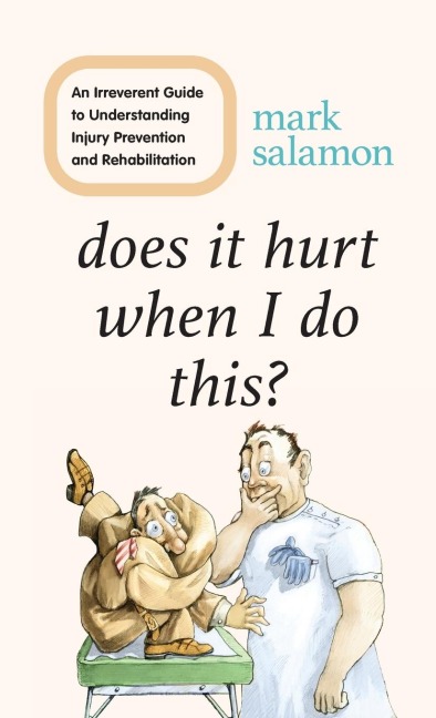 Does It Hurt When I Do This?: An Irreverent Guide to Understanding Injury Prevention and Rehabilitation