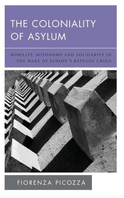 Coloniality of Asylum: Mobility, Autonomy and Solidarity in the Wake of Europe's Refugee Crisis