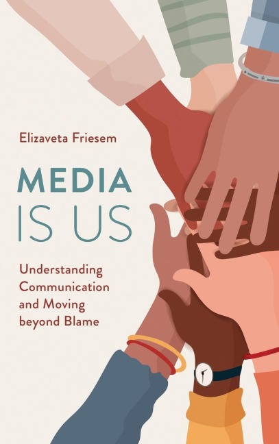 Media Is Us: Understanding Communication and Moving beyond Blame