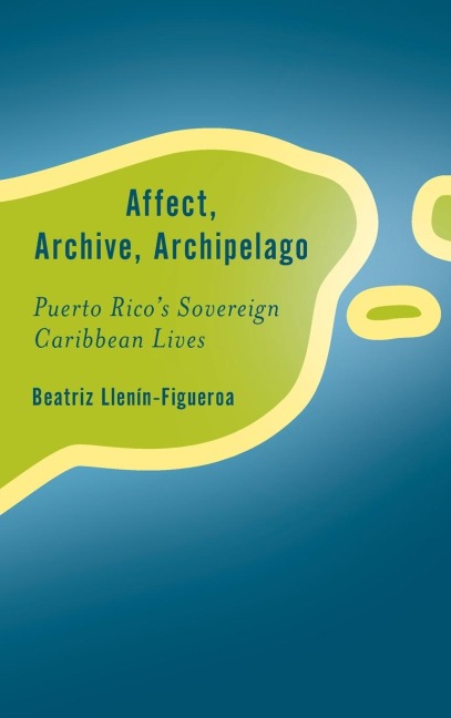 Affect, Archive, Archipelago: Puerto Ricos Sovereign Caribbean Lives
