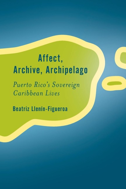 Affect, Archive, Archipelago: Puerto Rico's Sovereign Caribbean Lives