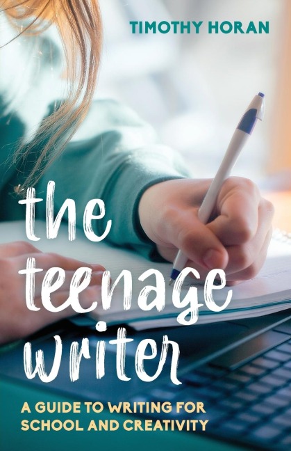 Teenage Writer: A Guide to Writing for School and Creativity