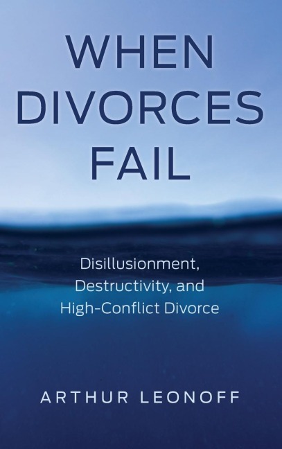 When Divorces Fail: Disillusionment, Destructivity, and High-Conflict Divorce
