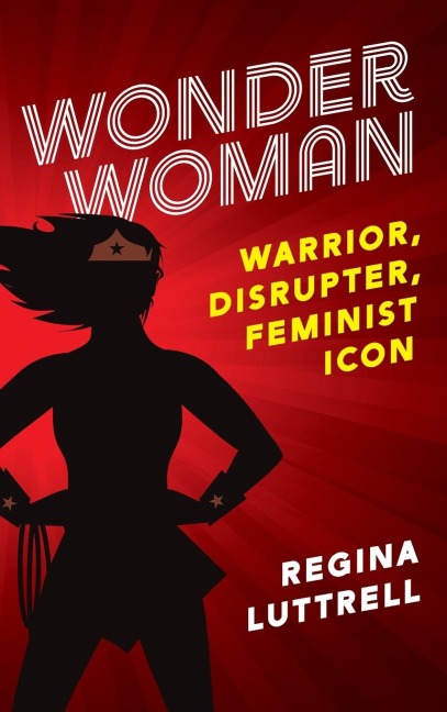 Wonder Woman: Warrior, Disrupter, Feminist Icon