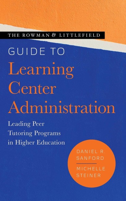 Rowman & Littlefield Guide to Learning Center Administration: Leading Peer Tutoring Programs in Higher Education