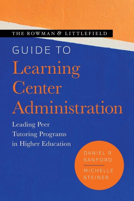Rowman & Littlefield Guide to Learning Center Administration: Leading Peer Tutoring Programs in Higher Education