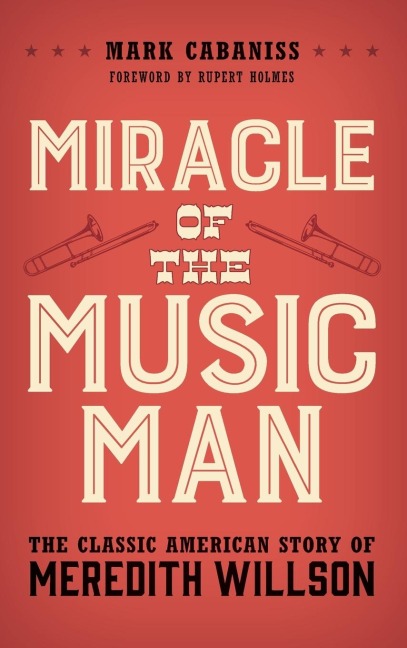 Miracle of The Music Man: The Classic American Story of Meredith Willson