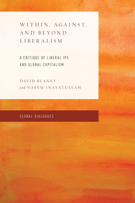 Within, Against, and Beyond Liberalism: A Critique of Liberal IPE and Global Capitalism