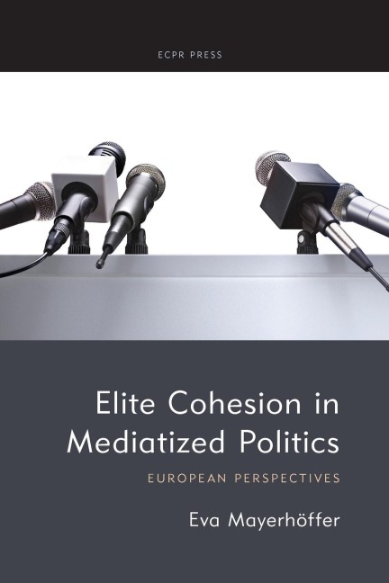 Elite Cohesion in Mediatized Politics: European Perspectives