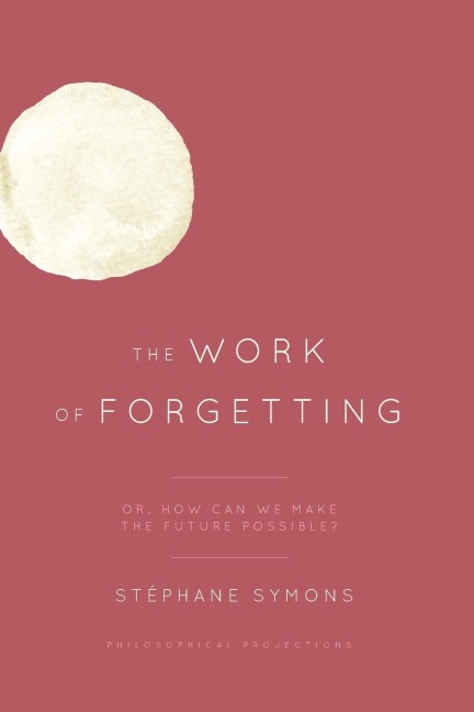 Work of Forgetting: Or, How Can We Make the Future Possible?