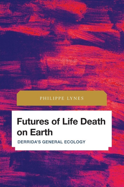 Futures of Life Death on Earth: Derrida's General Ecology