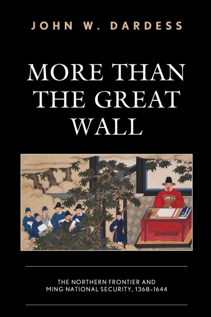 More Than the Great Wall: The Northern Frontier and Ming National Security, 1368-1644