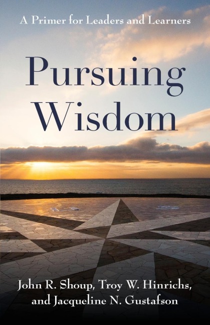 Pursuing Wisdom: A Primer for Leaders and Learners