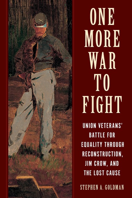 One More War to Fight: Union Veterans Battle for Equality Through Reconstruction, Jim Crow, and the Lost Cause