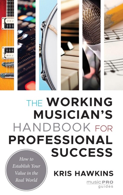 Working Musician's Handbook for Professional Success: How to Establish Your Value in the Real World