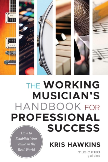 Working Musician's Handbook for Professional Success: How to Establish Your Value in the Real World