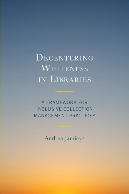 Decentering Whiteness in Libraries: A Framework for Inclusive Collection Management Practices