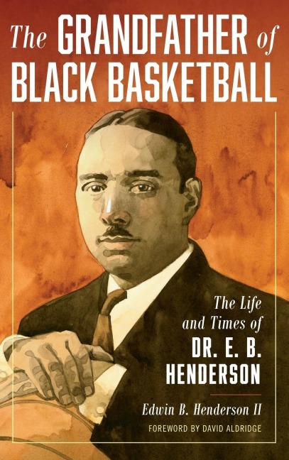 Grandfather of Black Basketball: The Life and Times of Dr. E. B. Henderson