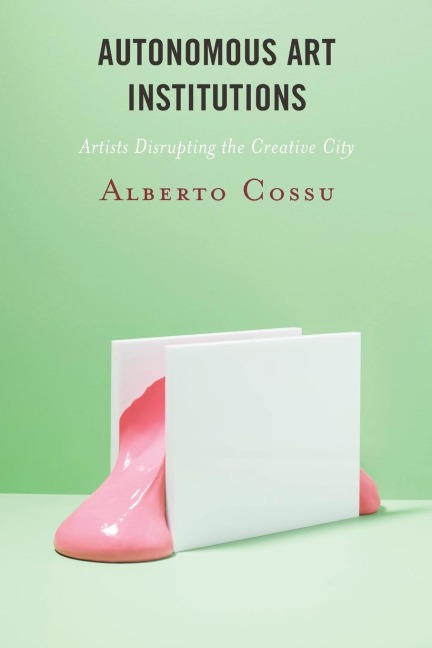 Autonomous Art Institutions: Artists Disrupting the Creative City